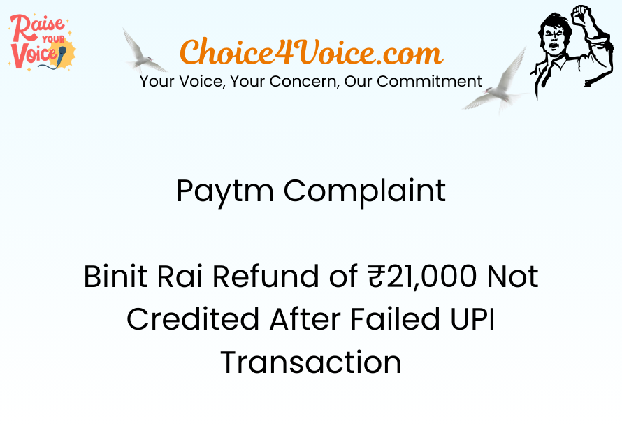 Paytm Complaint – Binit Rai Refund of ₹21,000 Not Credited After Failed UPI Transaction