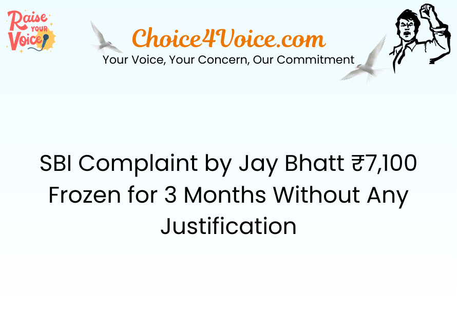 SBI Complaint by Jay Bhatt ₹7,100 Frozen for 3 Months Without Any Justification