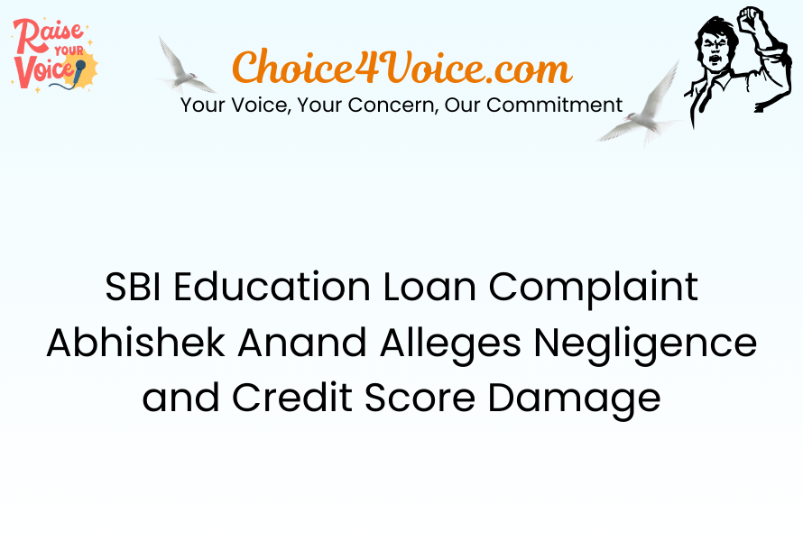 SBI Education Loan Complaint – Abhishek Anand Alleges Negligence and Credit Score Damage