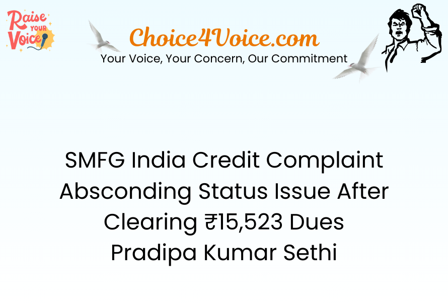SMFG India Credit Complaint – Absconding Status Issue After Clearing ₹15,523 Dues Pradipa Kumar Sethi