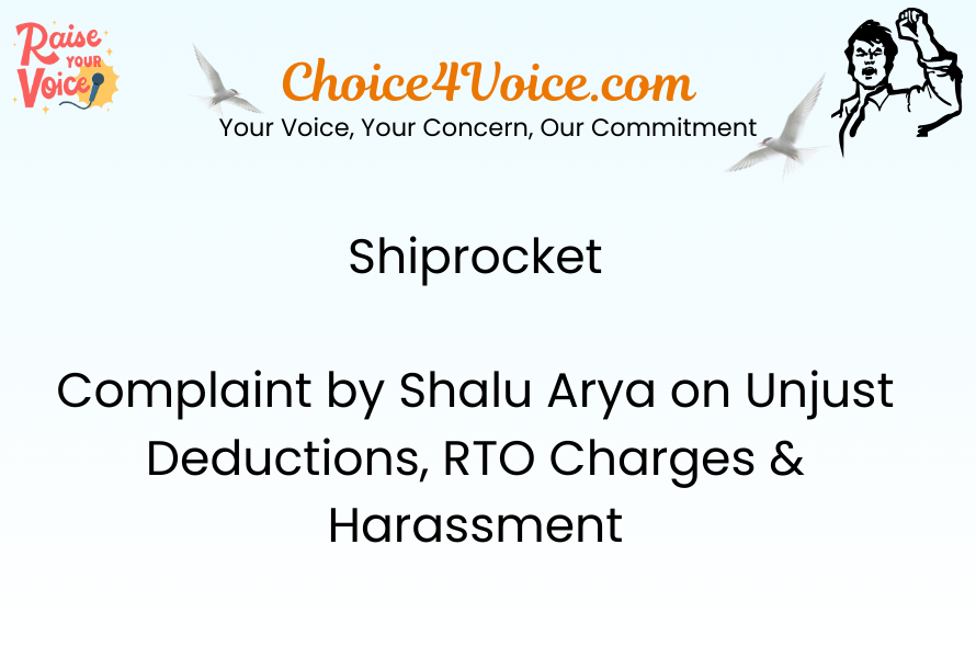 Shiprocket – Complaint by Shalu Arya on Unjust Deductions, RTO Charges & Harassment