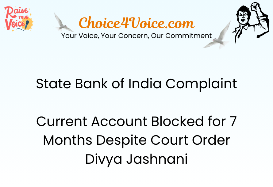 State Bank of India Complaint – Current Account Blocked for 7 Months Despite Court Order Divya Jashnani