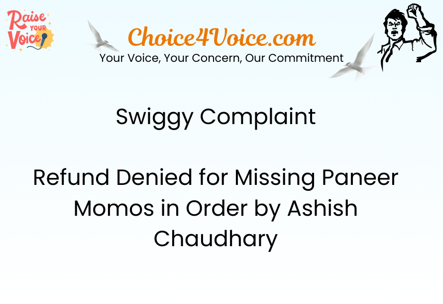 Swiggy Complaint – Refund Denied for Missing Paneer Momos in Order by Ashish Chaudhary