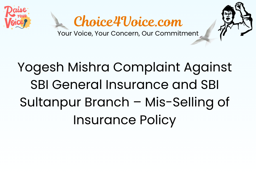 Yogesh Mishra Complaint Against SBI General Insurance and SBI Sultanpur Branch – Mis-Selling of Insurance Policy