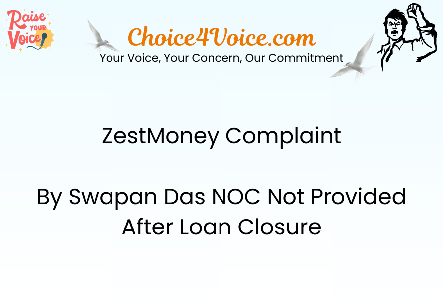 ZestMoney Complaint by Swapan Das NOC Not Provided After Loan Closure