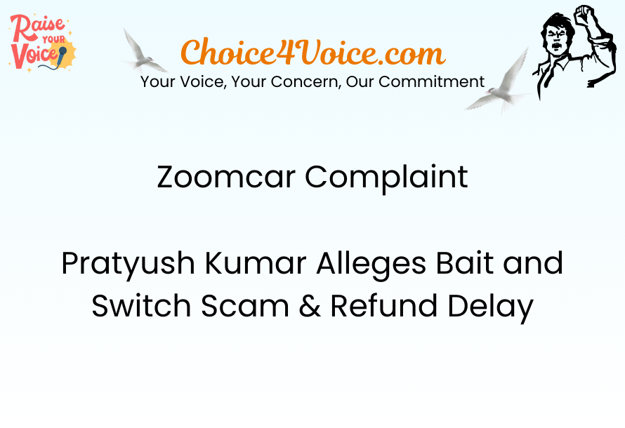 Zoomcar Complaint – Pratyush Kumar Alleges Bait-and-Switch Scam & Refund Delay
