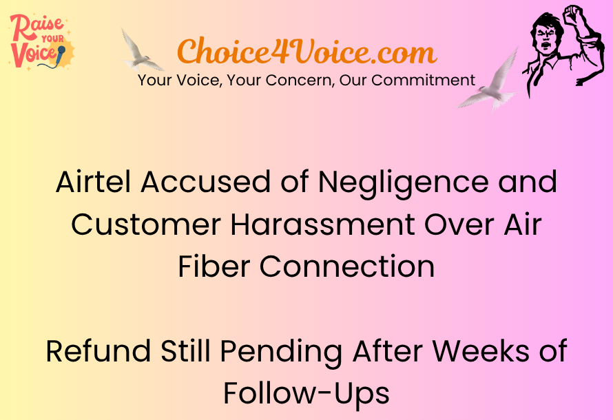 Airtel Accused of Negligence and Customer Harassment Over Air Fiber Connection — Refund Still Pending After Weeks of Follow-Ups