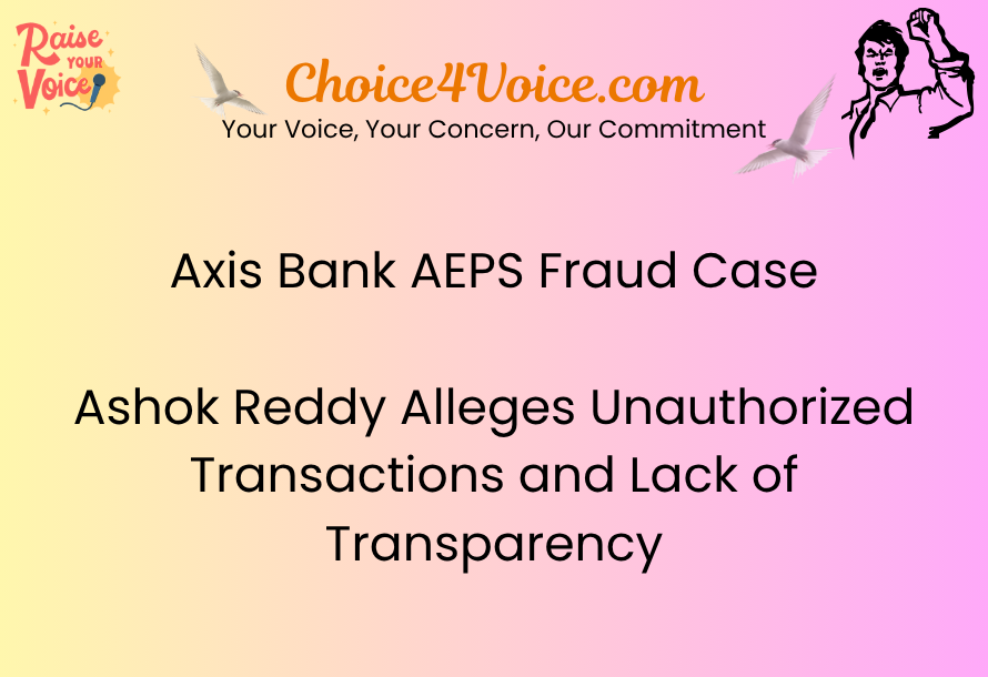 Axis Bank AEPS Fraud Case Ashok Reddy Alleges Unauthorized Transactions and Lack of Transparency