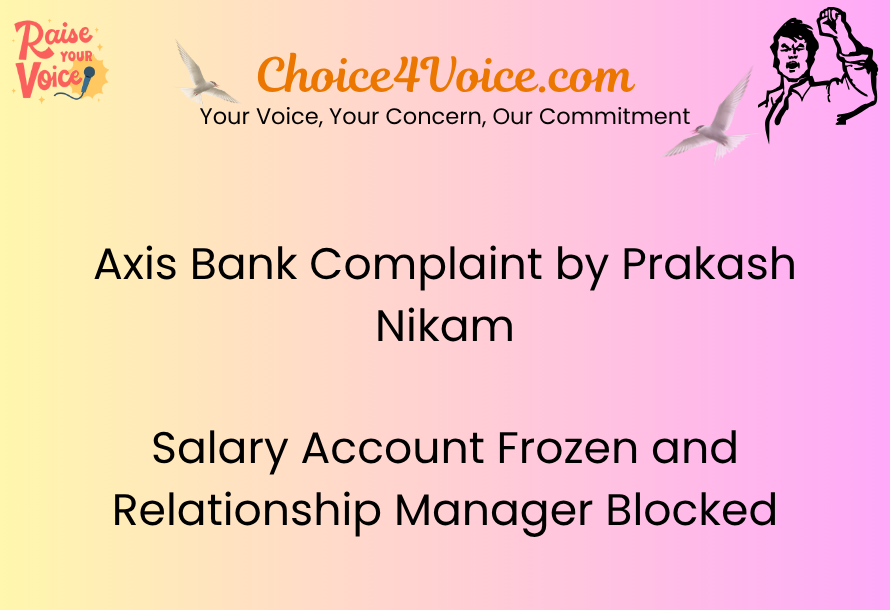 Axis Bank Complaint by Prakash Nikam – Salary Account Frozen and Relationship Manager Blocked