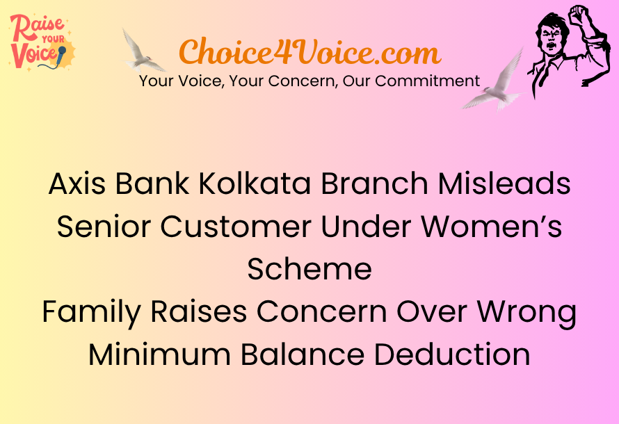 Axis Bank Kolkata Branch Misleads Senior Customer Under Women’s Scheme – Family Raises Concern Over Wrong Minimum Balance Deduction