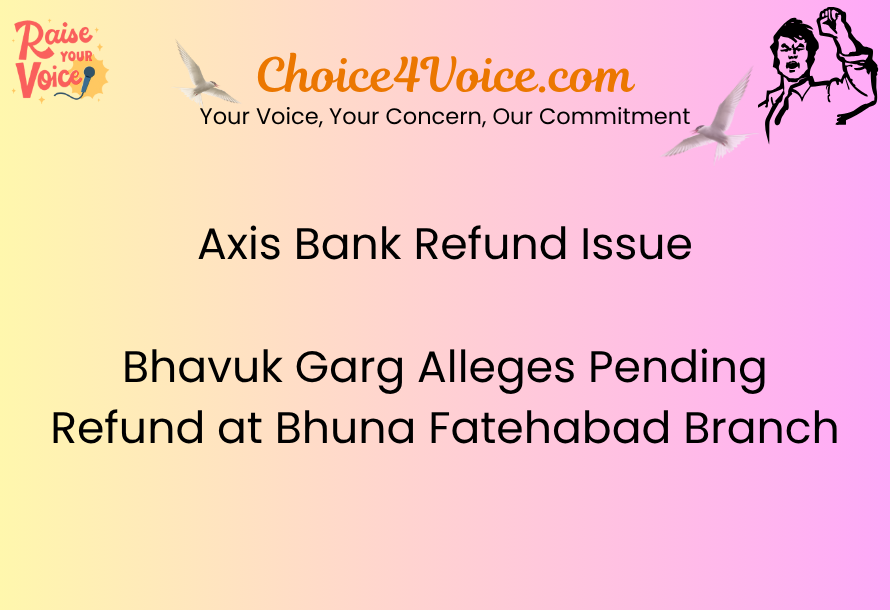 Axis Bank Refund Issue – Bhavuk Garg Alleges Pending Refund at Bhuna Fatehabad Branch