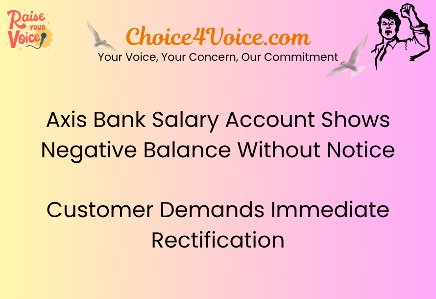 Axis Bank Salary Account Shows Negative Balance Without Notice – Customer Demands Immediate Rectification