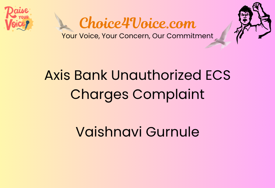 Axis Bank Unauthorized ECS Charges Complaint – Vaishnavi Gurnule