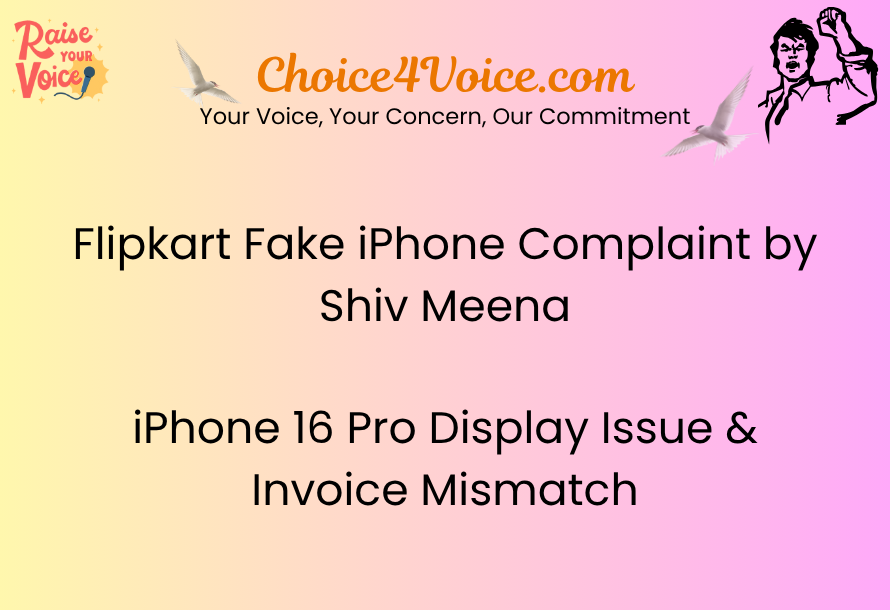 Flipkart Fake iPhone Complaint by Shiv Meena – iPhone 16 Pro Display Issue & Invoice Mismatch