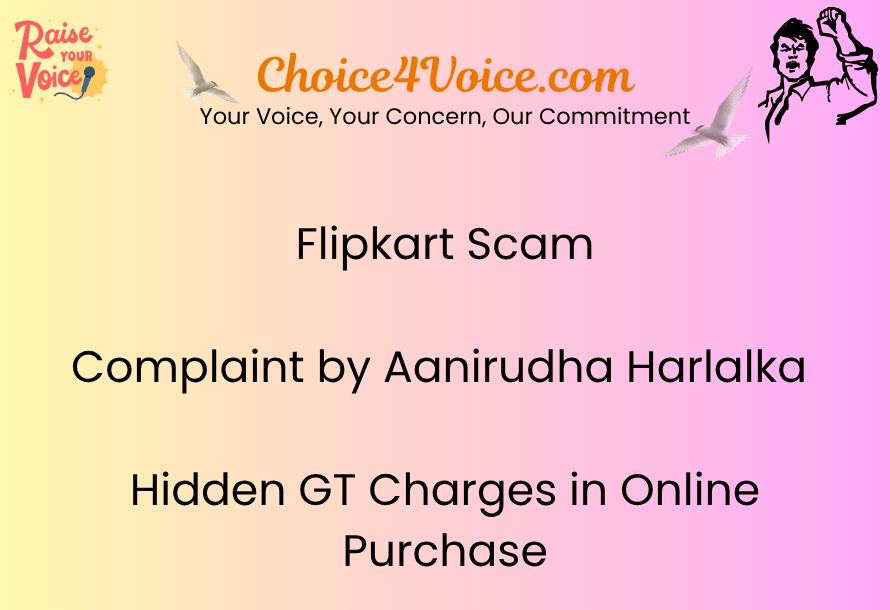 Flipkart Scam Complaint by Aanirudha Harlalka Hidden GT Charges in Online Purchase