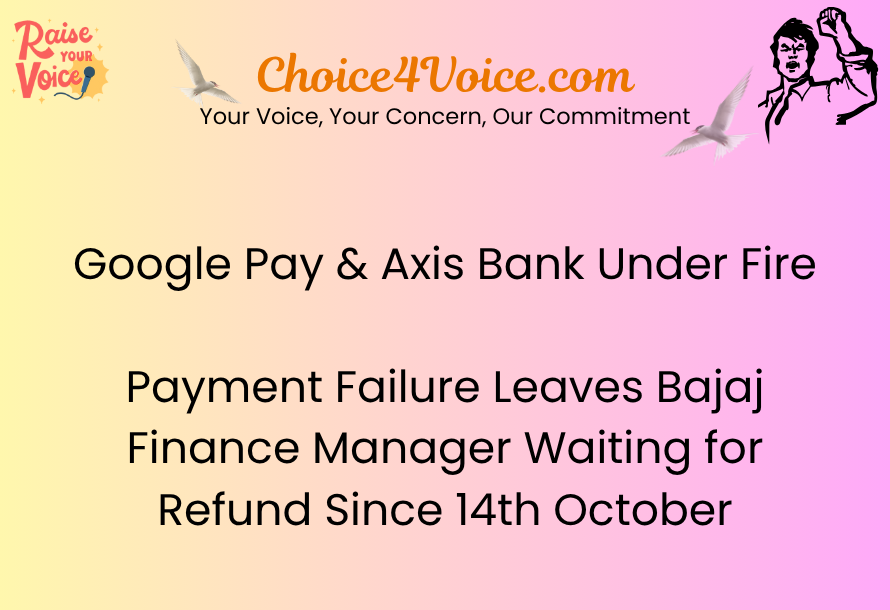 Google Pay & Axis Bank Under Fire ₹ Payment Failure Leaves Bajaj Finance Manager Waiting for Refund Since 14th October