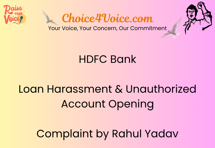 HDFC Bank Loan Harassment & Unauthorized Account Opening Complaint by Rahul Yadav