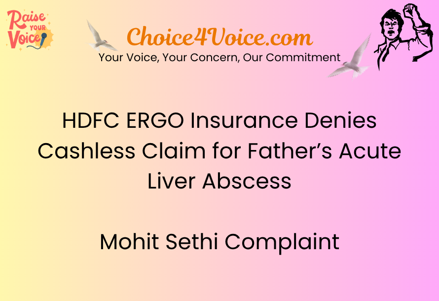 HDFC ERGO Insurance Denies Cashless Claim for Father’s Acute Liver Abscess – Mohit Sethi ComplaintHDFC ERGO Insurance Denies Cashless Claim for Father’s Acute Liver Abscess – Mohit Sethi Complaint