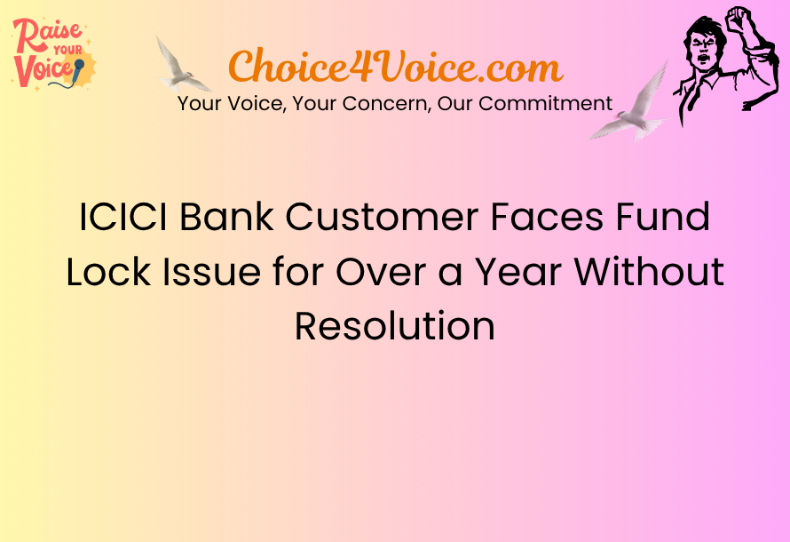 ICICI Bank Customer Faces Fund Lock Issue for Over a Year Without Resolution