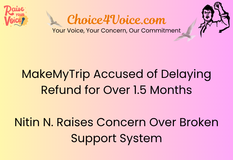 MakeMyTrip Accused of Delaying Refund for Over 1.5 Months – Nitin N. Raises Concern Over Broken Support System
