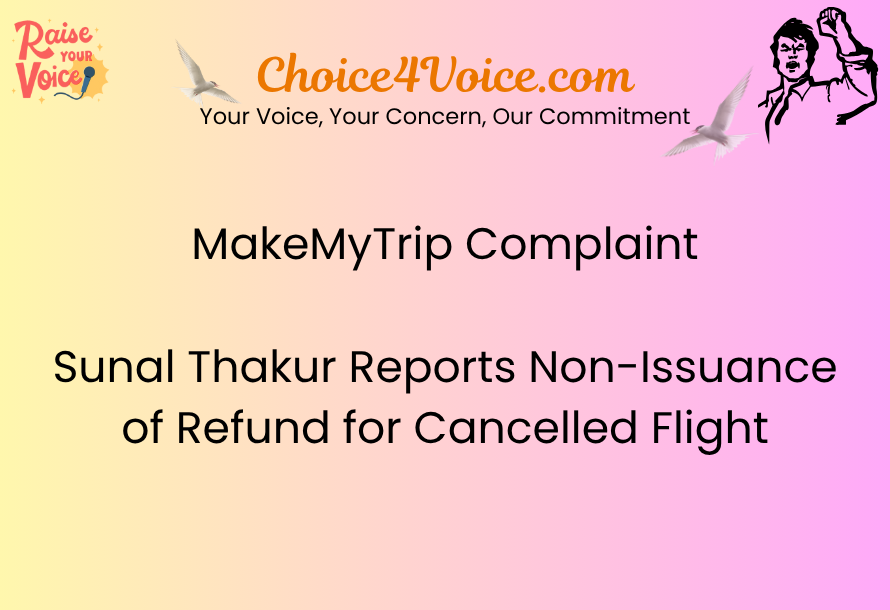 MakeMyTrip Complaint: Sunal Thakur Reports Non-Issuance of Refund for Cancelled Flight