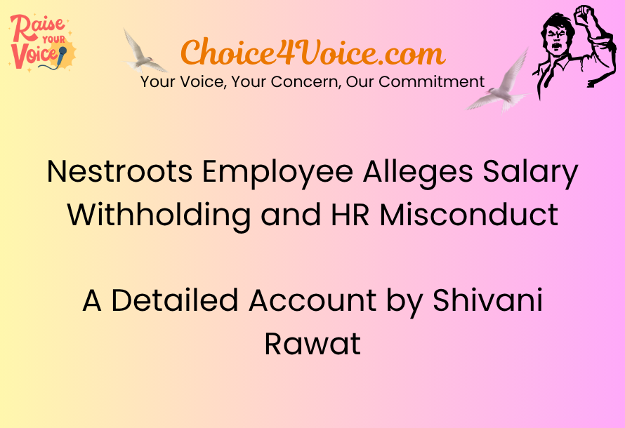Nestroots Employee Alleges Salary Withholding and HR Misconduct A Detailed Account by Shivani Rawat