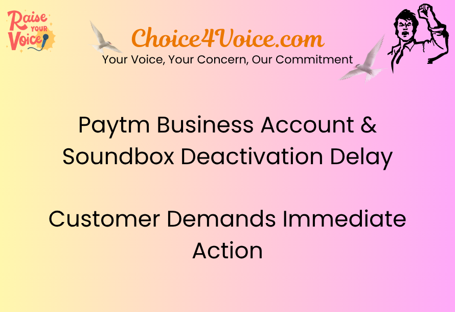 Paytm Business Account & Soundbox Deactivation Delay: Customer Demands Immediate Action
