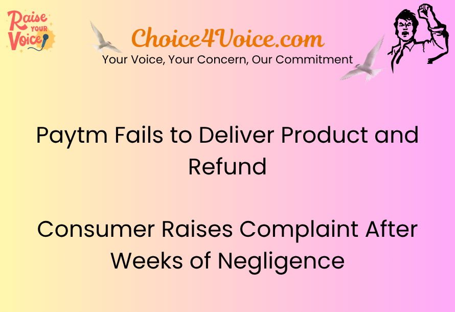 Paytm Fails to Deliver Product and Refund: Consumer Raises Complaint After Weeks of Negligence