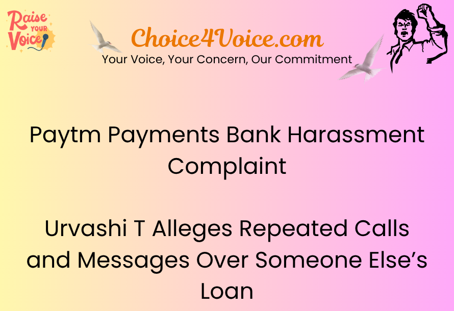 Paytm Payments Bank Harassment Complaint: Urvashi T Alleges Repeated Calls and Messages Over Someone Else’s Loan