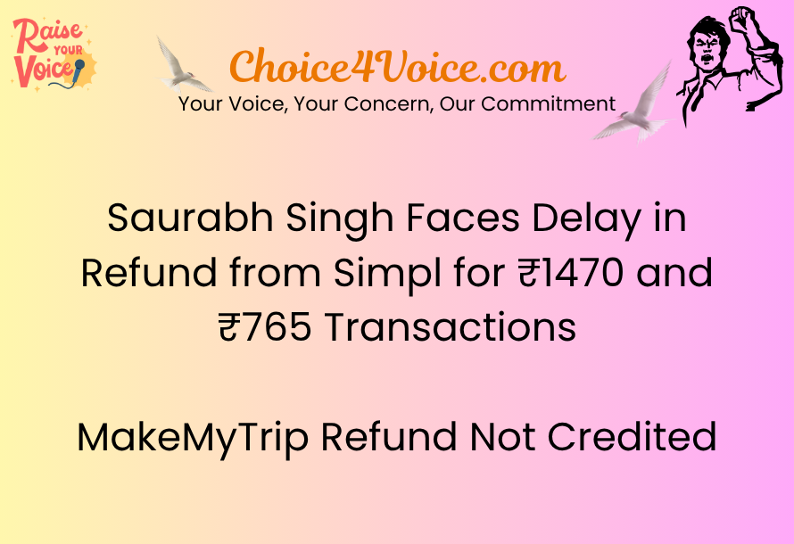 Saurabh Singh Faces Delay in Refund from Simpl for ₹1470 and ₹765 Transactions | MakeMyTrip Refund Not Credited