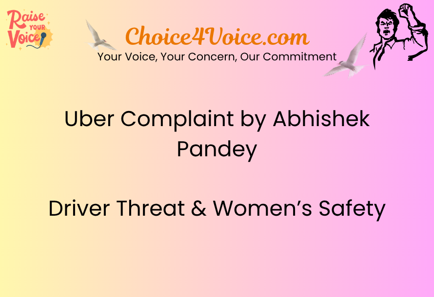 Uber Complaint by Abhishek Pandey Driver Threat & Women’s Safety