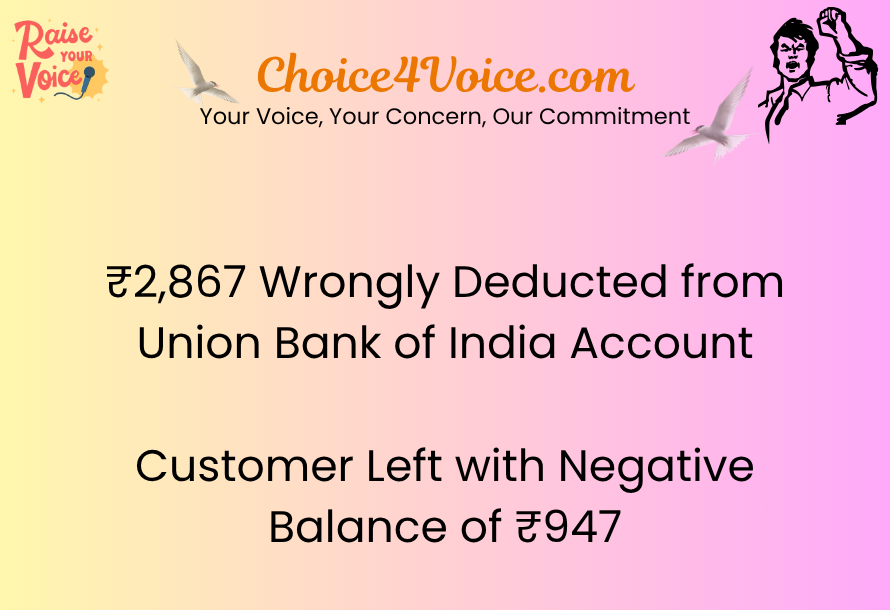 ₹2,867 Wrongly Deducted from Union Bank of India Account – Customer Left with Negative Balance of ₹947