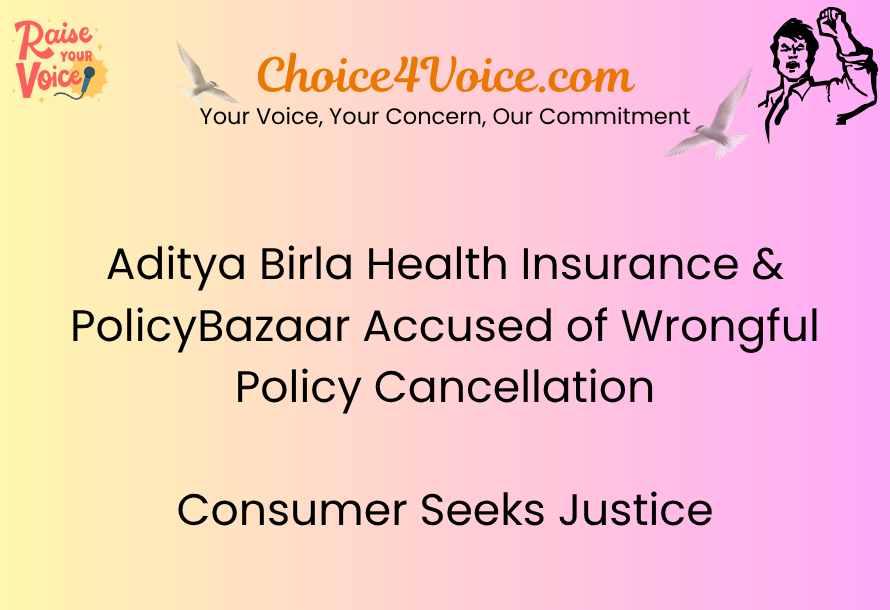 Aditya Birla Health Insurance & PolicyBazaar Accused of Wrongful Policy Cancellation Consumer Seeks Justice