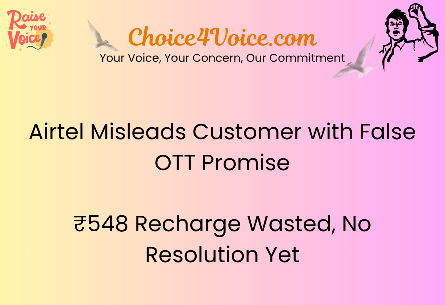 Airtel Misleads Customer with False OTT Promise — ₹548 Recharge Wasted, No Resolution Yet