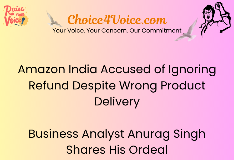 Amazon India Accused of Ignoring Refund Despite Wrong Product Delivery – Business Analyst Anurag Singh Shares His Ordeal