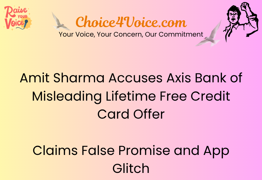 Amit Sharma Accuses Axis Bank of Misleading Lifetime Free Credit Card Offer Claims False Promise and App Glitch