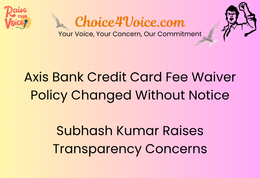 Axis Bank Credit Card Fee Waiver Policy Changed Without Notice – Subhash Kumar Raises Transparency Concerns