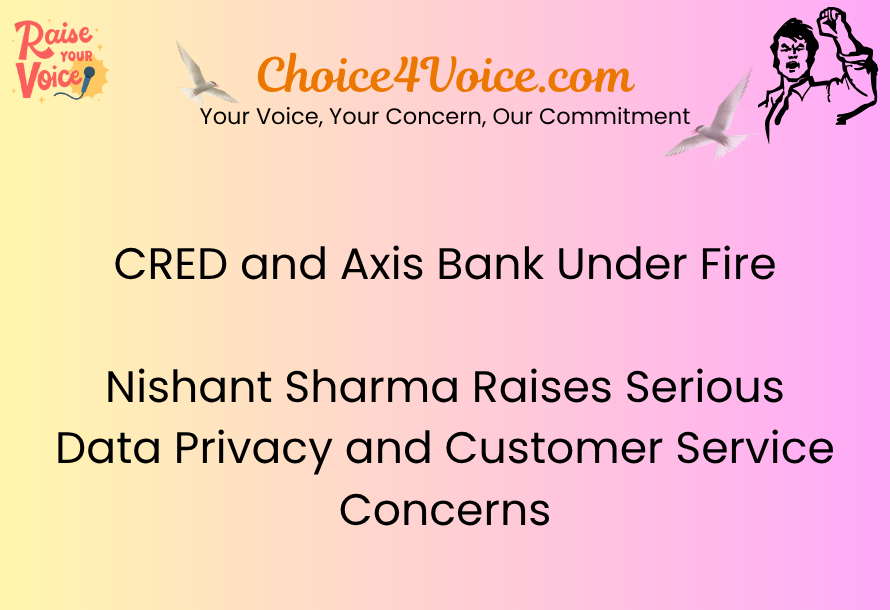 CRED and Axis Bank Under Fire: Nishant Sharma Raises Serious Data Privacy and Customer Service Concerns