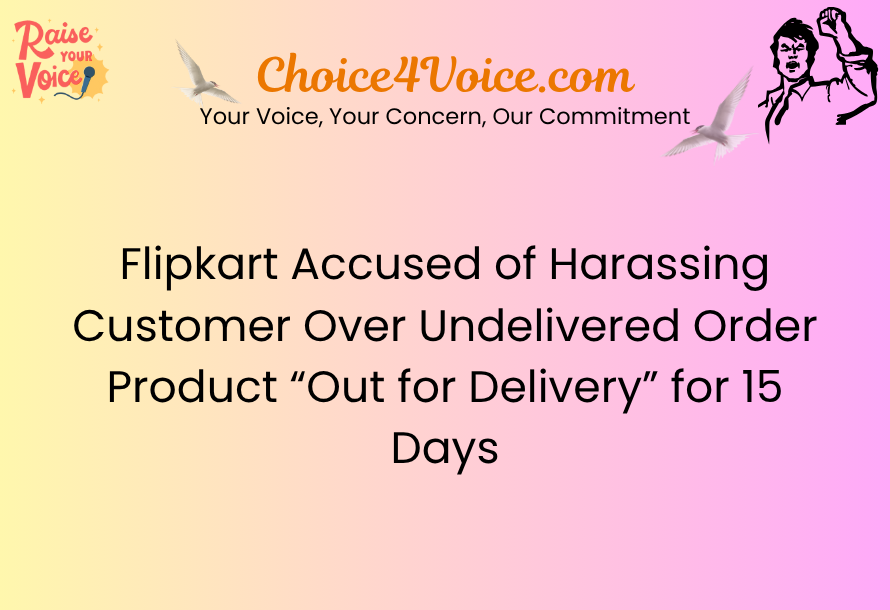 Flipkart Accused of Harassing Customer Over Undelivered Order Product “Out for Delivery” for 15 Days
