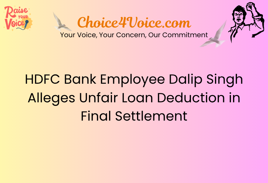 HDFC Bank Employee Dalip Singh Alleges Unfair Loan Deduction in Final Settlement