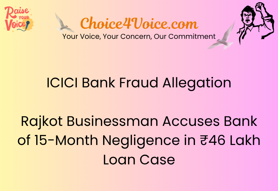ICICI Bank Fraud Allegation: Rajkot Businessman Accuses Bank of 15-Month Negligence in ₹46 Lakh Loan Case