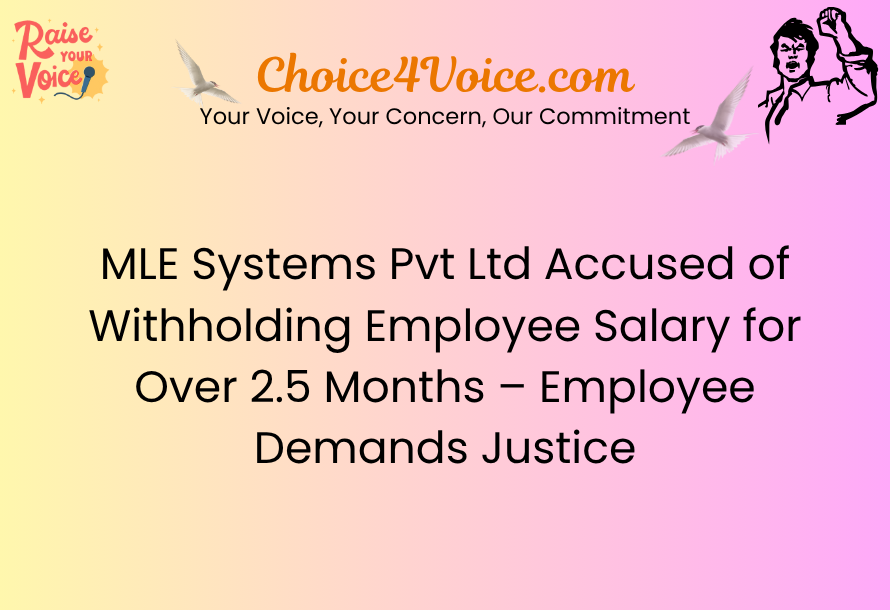 MLE Systems Pvt Ltd Accused of Withholding Employee Salary for Over 2.5 Months – Employee Demands Justice