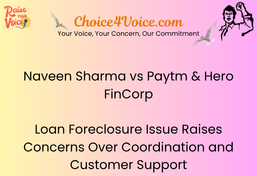 Naveen Sharma vs Paytm & Hero FinCorp: Loan Foreclosure Issue Raises Concerns Over Coordination and Customer Support