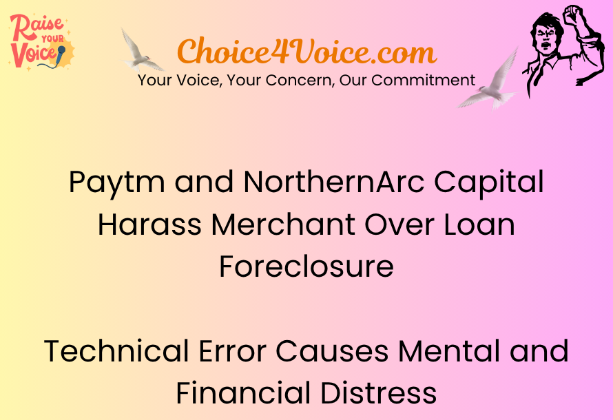 Paytm and NorthernArc Capital Harass Merchant Over Loan Foreclosure — Technical Error Causes Mental and Financial Distress