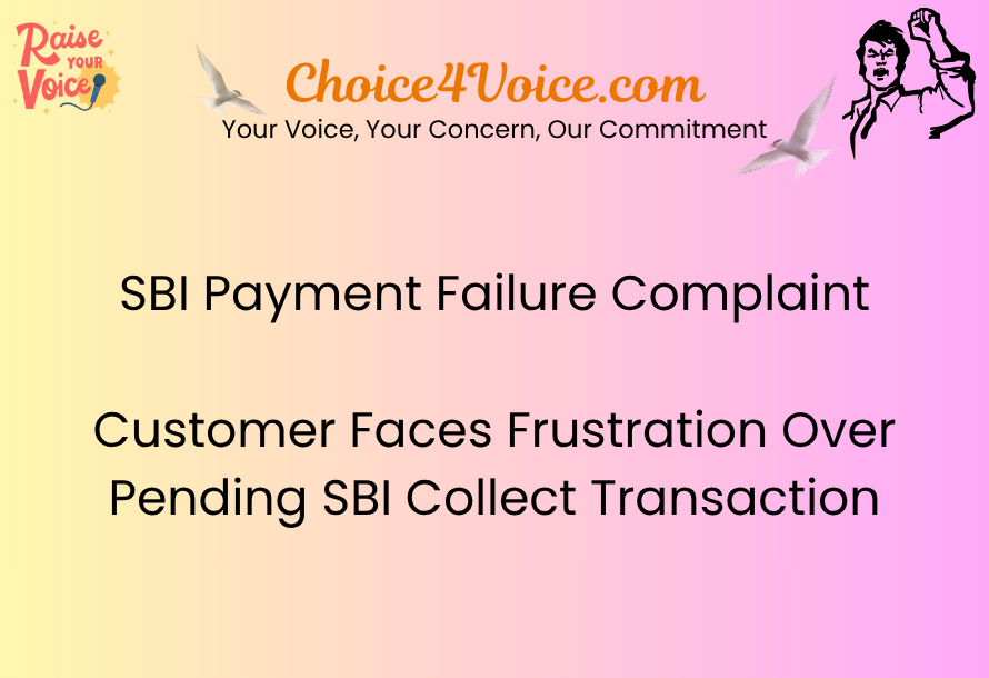 SBI Payment Failure Complaint Customer Faces Frustration Over Pending SBI Collect Transaction